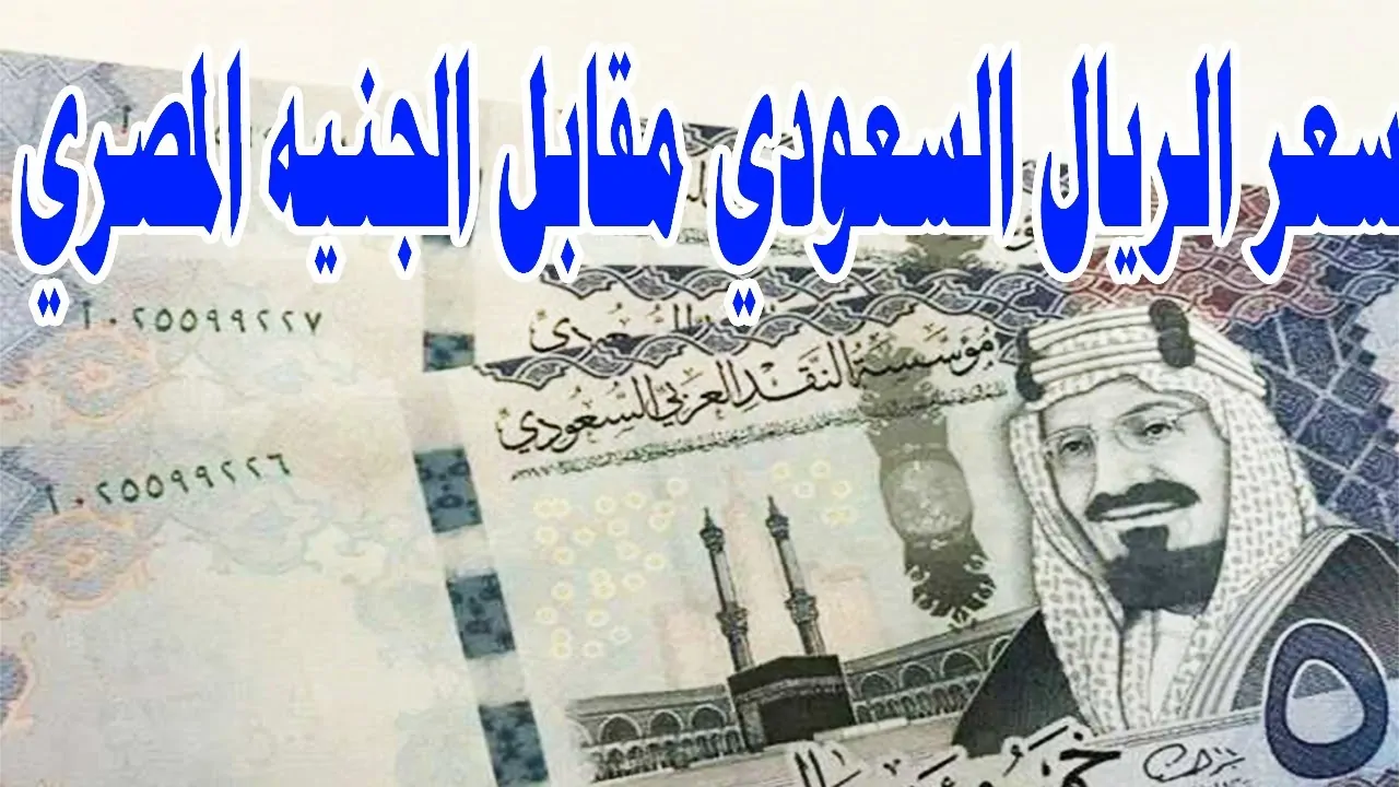 تحرك جديد في الأسعار .. أخر تحديث مُعلن حول سعر الريال السعودي مقابل الجنيه اليوم الخميس