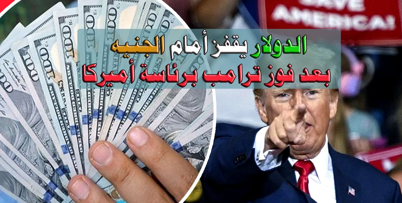 الدولار يقفز بعد فوز ترامب.. ارتفاع مفاجئ في سعر الدولار مقابل الجنيه اليوم